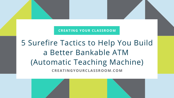 5 Surefire Tactics to Help You Build a Better Bankable ATM (Automatic Teaching Machine)